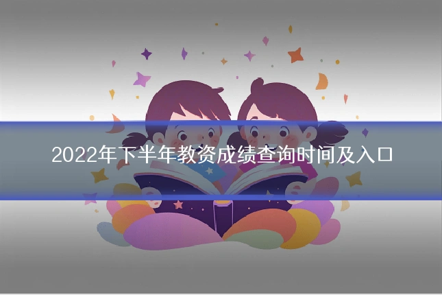 2022年下半年教资成绩查询时间及入口