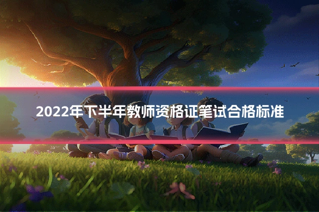2022年下半年教师资格证笔试合格标准