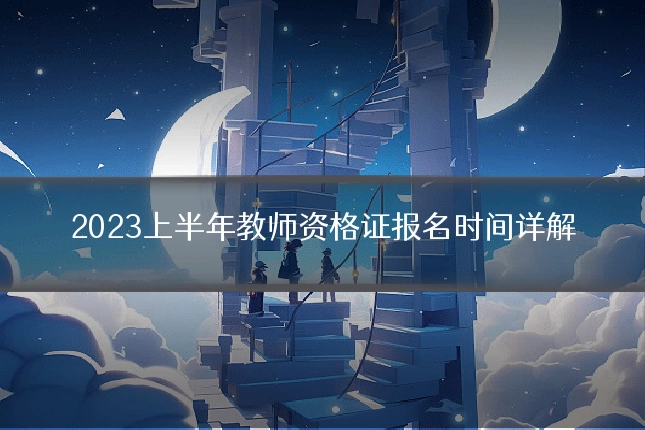 2023上半年教师资格证报名时间详解