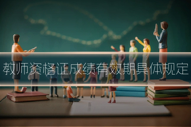 教师资格证成绩有效期具体规定