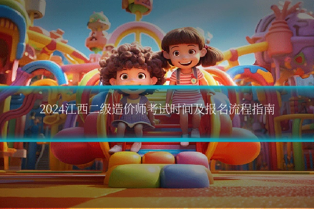 2024江西二级造价师考试时间及报名流程指南