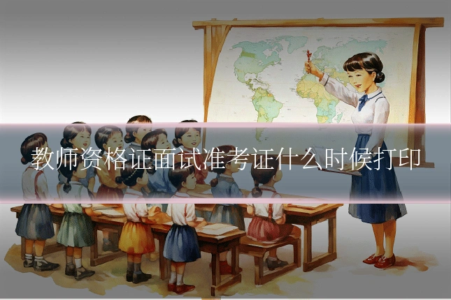 教师资格证面试准考证什么时候打印