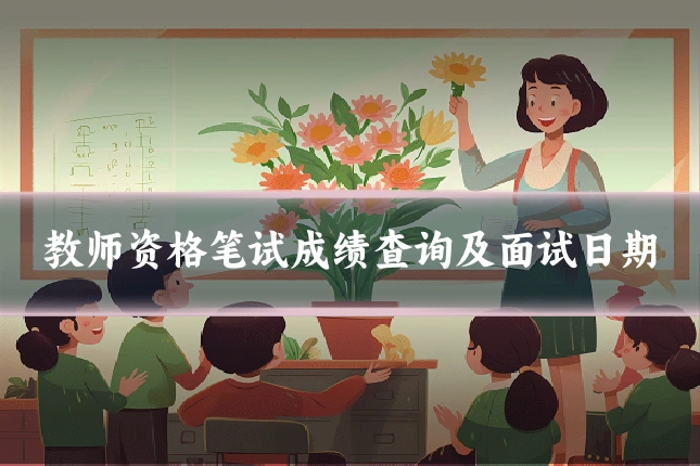 教师资格笔试成绩查询及面试日期
