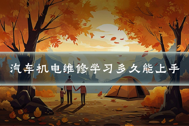 汽车机电维修学习多久能上手