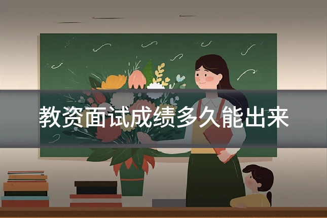 教资面试成绩多久能出来
