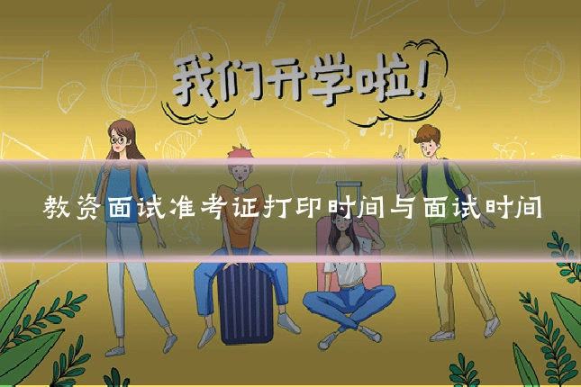 教资面试准考证打印时间与面试时间
