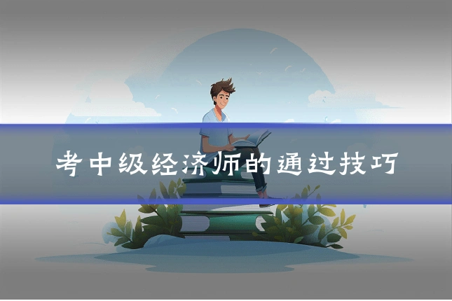 考中级经济师的通过技巧