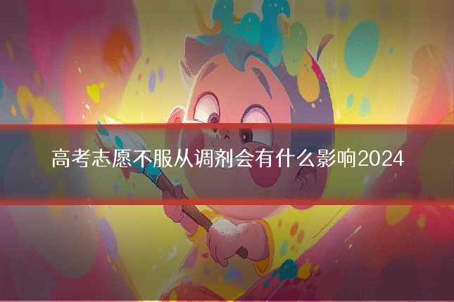 高考志愿不服从调剂会有什么影响2024
