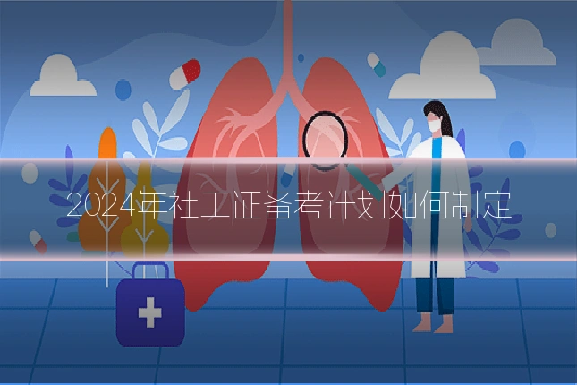 2024年社工证备考计划如何制定
