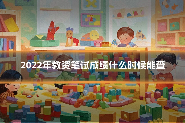 2022年教资笔试成绩什么时候能查