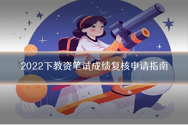 2022下教资笔试成绩复核申请指南