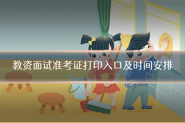 教资面试准考证打印入口及时间安排