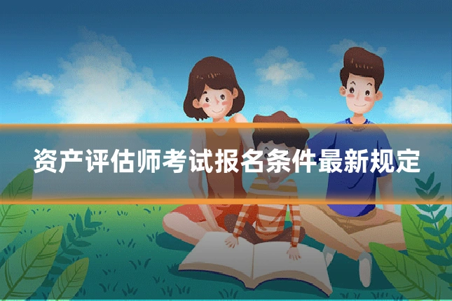 资产评估师考试报名条件最新规定