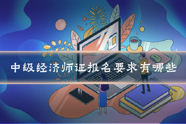 中级经济师证报名要求有哪些