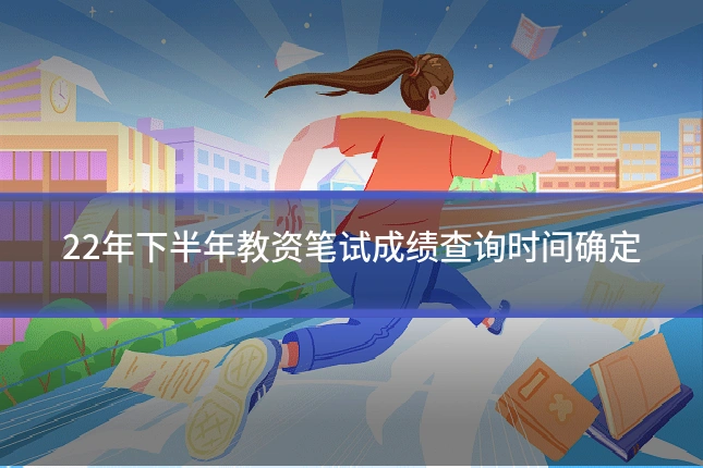 22年下半年教资笔试成绩查询时间确定
