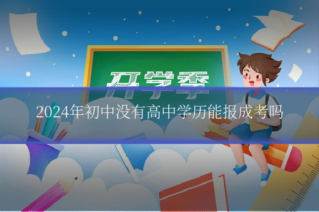 2024年初中没有高中学历能报成考吗