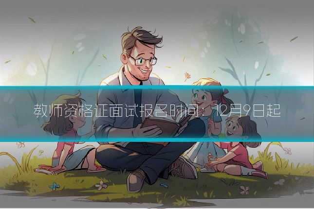 教师资格证面试报名时间:12月9日起