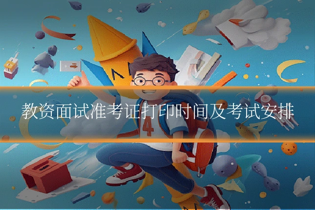 教资面试准考证打印时间及考试安排