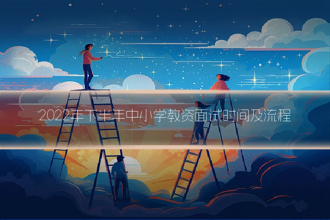 2022年下半年中小学教资面试时间及流程