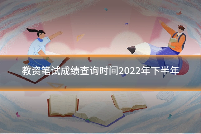 教资笔试成绩查询时间2022年下半年