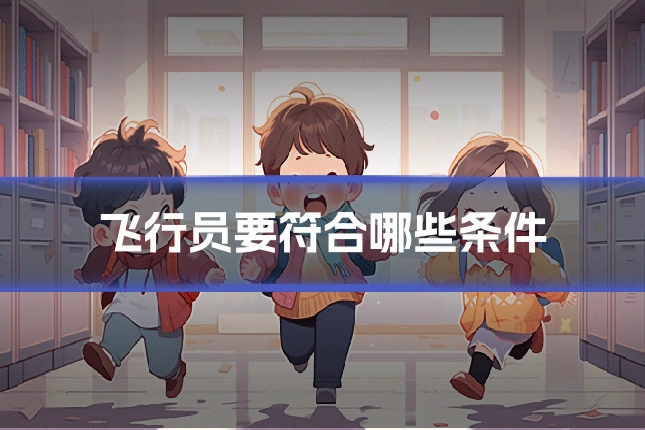 飞行员要符合哪些条件