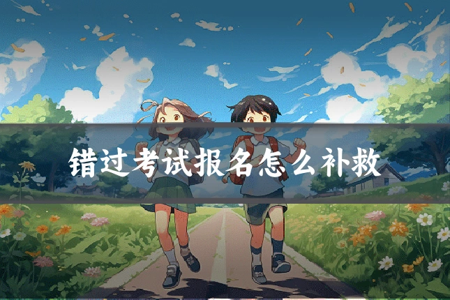 错过考试报名怎么补救