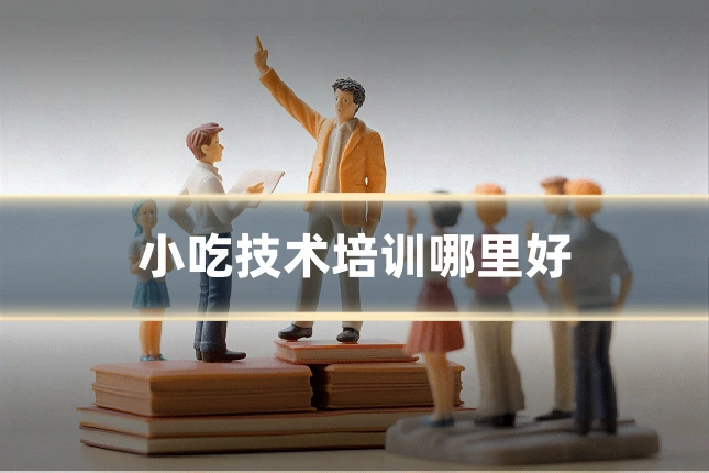 小吃技术培训哪里好