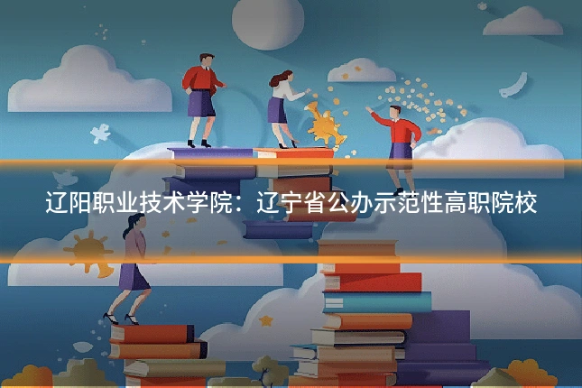 辽阳职业技术学院:辽宁省公办示范性高职院校