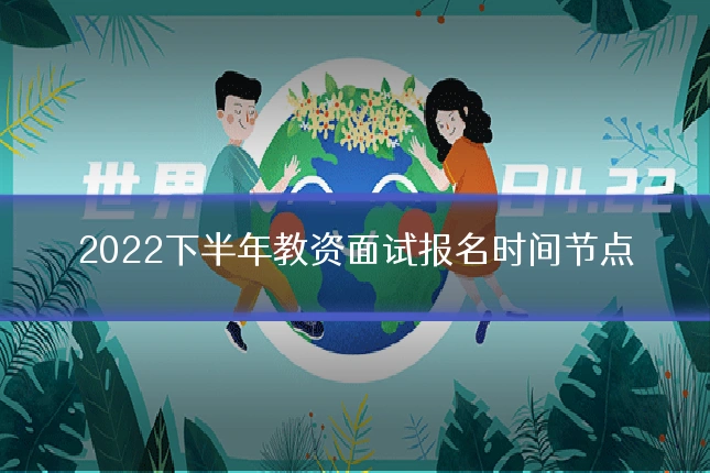 2022下半年教资面试报名时间节点
