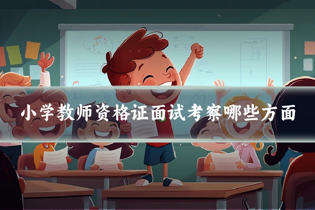 小学教师资格证面试考察哪些方面