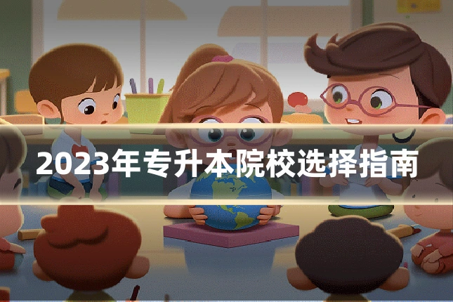2023年专升本院校选择指南