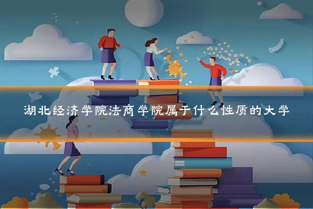 湖北经济学院法商学院属于什么性质的大学