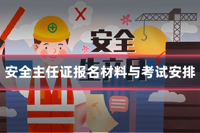 安全主任证报名材料与考试安排