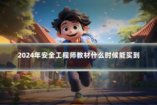 2024年安全工程师教材什么时候能买到
