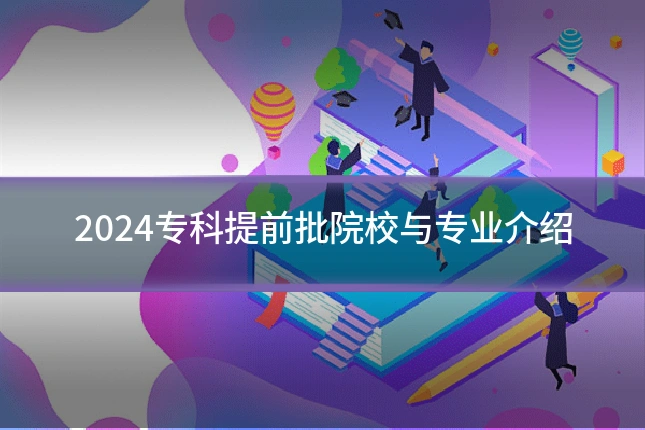 2024专科提前批院校与专业介绍