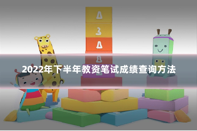 2022年下半年教资笔试成绩查询方法