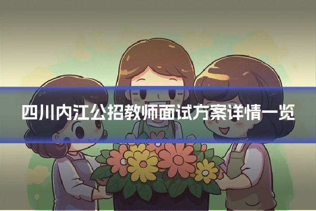 四川内江公招教师面试方案详情一览