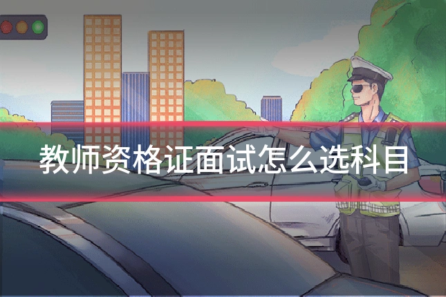 教师资格证面试怎么选科目