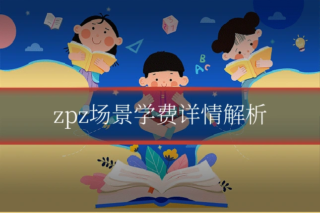 zpz场景学费详情解析