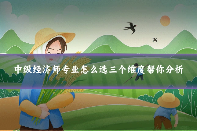 中级经济师专业怎么选三个维度帮你分析