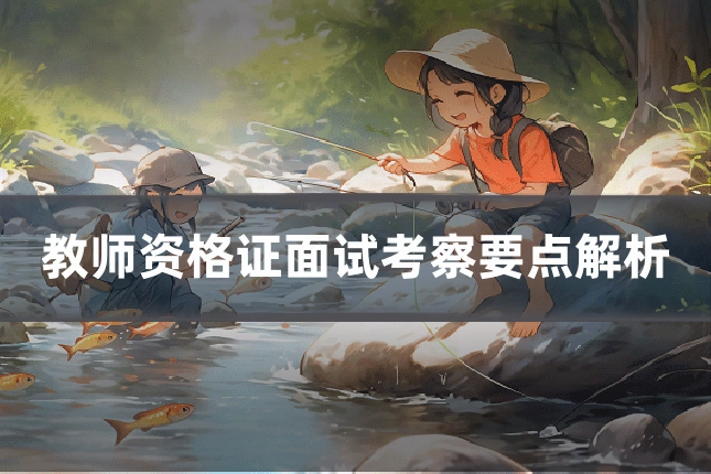 教师资格证面试考察要点解析