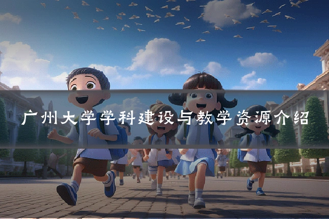 广州大学学科建设与教学资源介绍