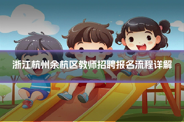 浙江杭州余杭区教师招聘报名流程详解