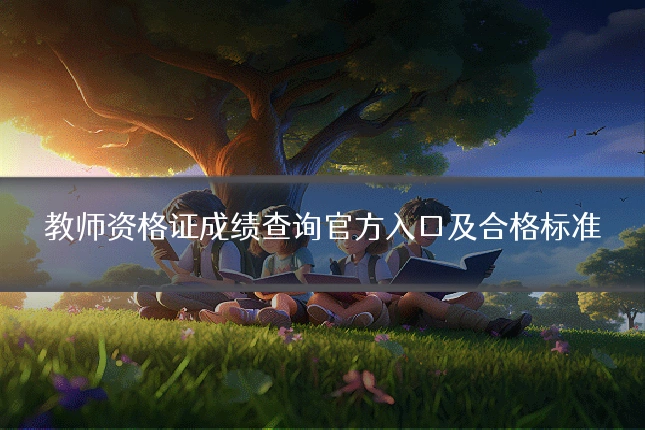 教师资格证成绩查询官方入口及合格标准
