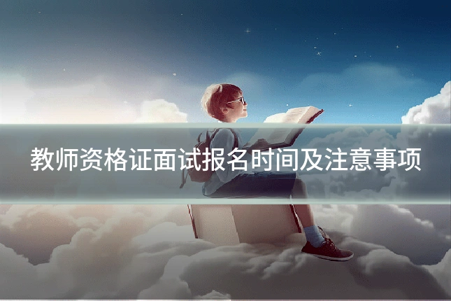 教师资格证面试报名时间及注意事项