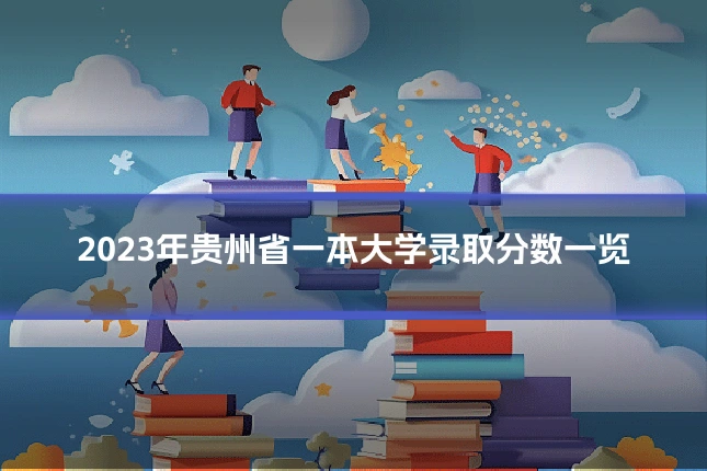 2023年贵州省一本大学录取分数一览
