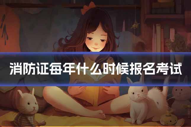 消防证每年什么时候报名考试