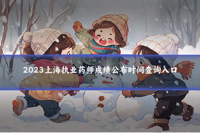 2023上海执业药师成绩公布时间查询入口