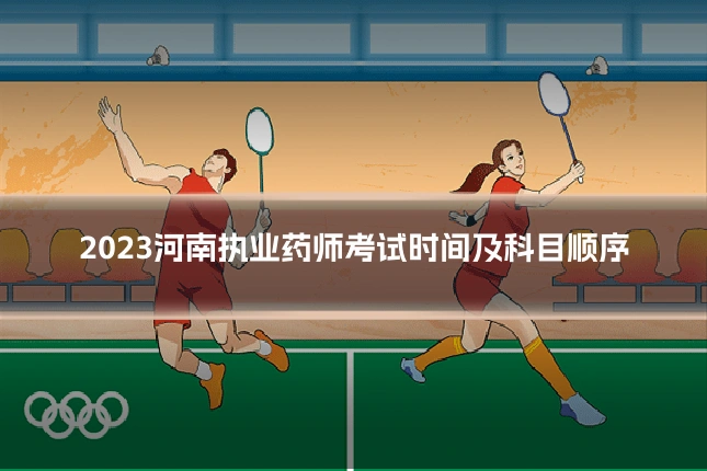 2023河南执业药师考试时间及科目顺序