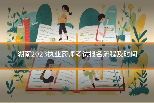 湖南2023执业药师考试报名流程及时间